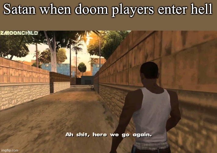 Here we go again | Satan when doom players enter hell | image tagged in here we go again | made w/ Imgflip meme maker
