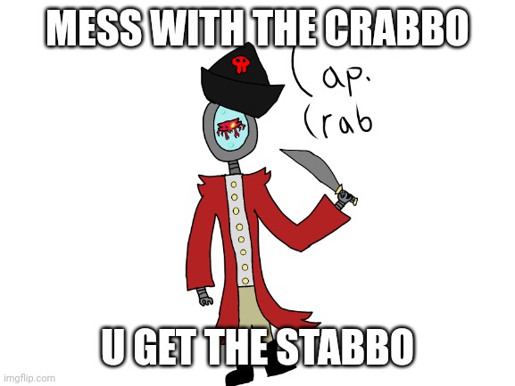 Stab Crab | MESS WITH THE CRABBO; U GET THE STABBO | image tagged in blank white template | made w/ Imgflip meme maker