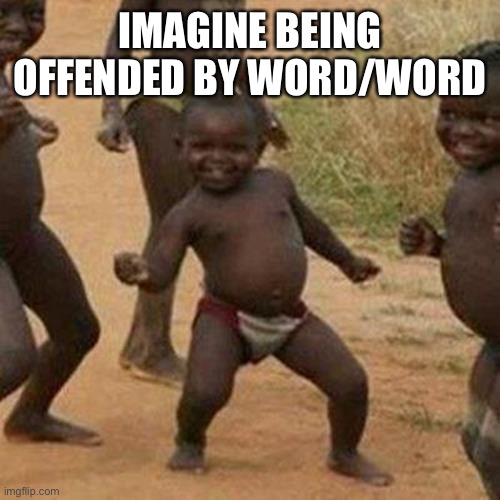 Lol | IMAGINE BEING OFFENDED BY WORD/WORD | image tagged in memes,third world success kid | made w/ Imgflip meme maker