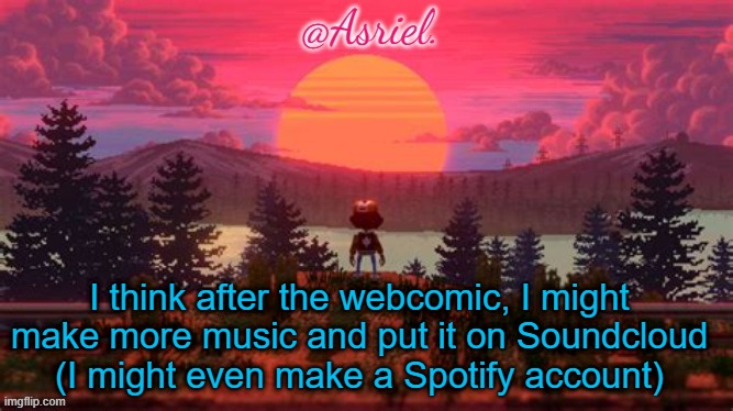 Don't ask for links to the webcomic it's just begun | I think after the webcomic, I might make more music and put it on Soundcloud (I might even make a Spotify account) | image tagged in asriel temp thanks bubonic | made w/ Imgflip meme maker