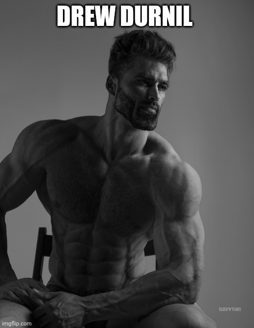 Giga Chad | DREW DURNIL | image tagged in giga chad | made w/ Imgflip meme maker