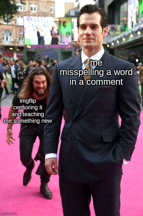 i typed abosute in a comment and it tuend into abo**te | me misspelling a word in a comment; imgflip censoring it and teaching me something new | image tagged in jason momoa sneaking up to henry cavill | made w/ Imgflip meme maker
