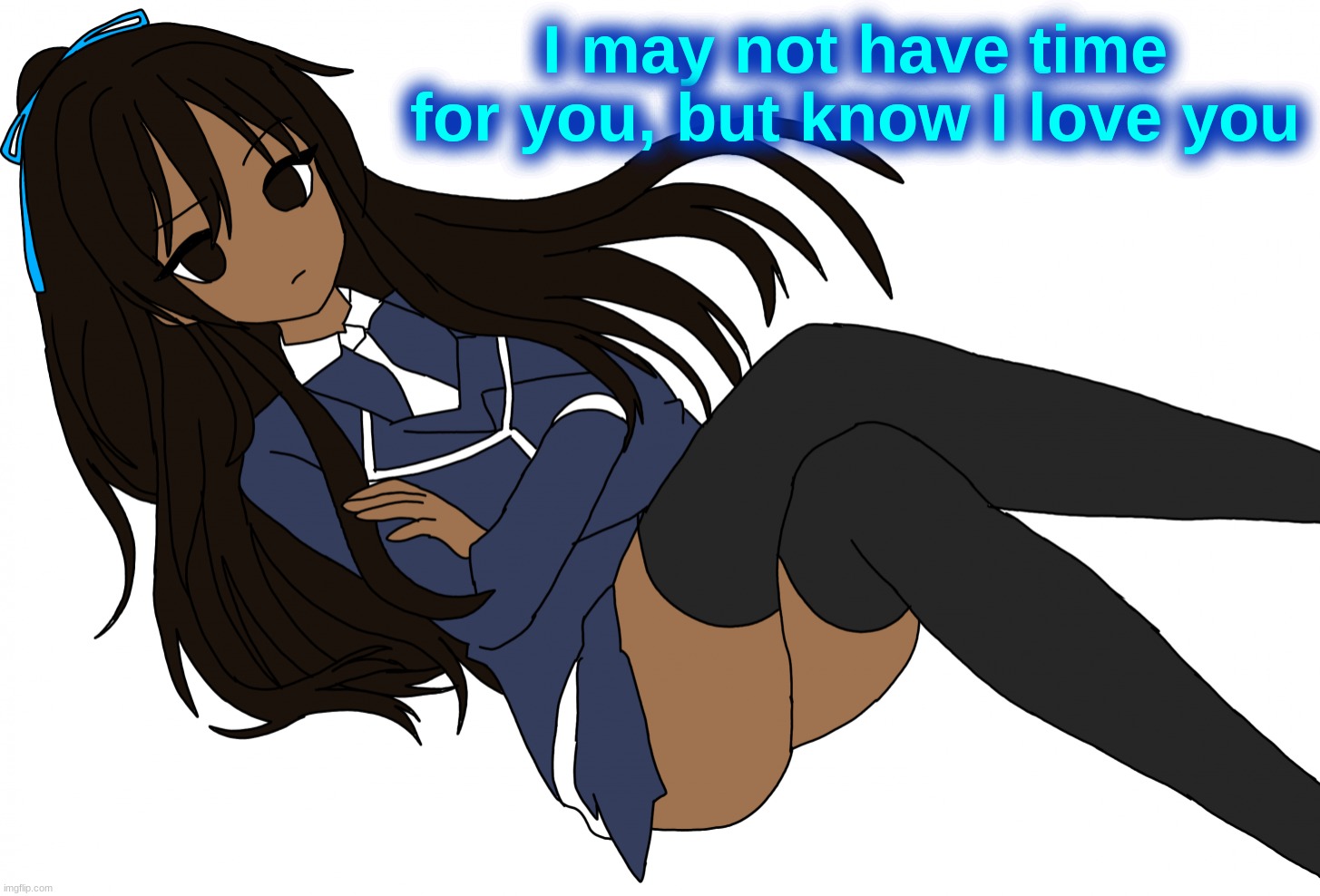 Ç | I may not have time for you, but know I love you | made w/ Imgflip meme maker