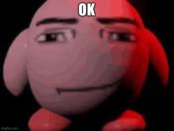 man face kirby | OK | image tagged in man face kirby | made w/ Imgflip meme maker