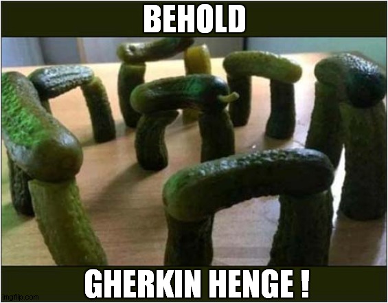 Great Fun To Dance Around ! | BEHOLD; GHERKIN HENGE ! | image tagged in gherkin,stonehenge,front page | made w/ Imgflip meme maker