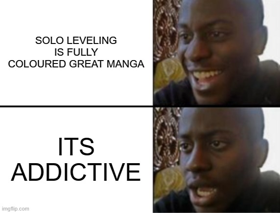 man somehow i completed 33 chapters today it self even, i never done this to any other manga in my lif | SOLO LEVELING IS FULLY COLOURED GREAT MANGA; ITS ADDICTIVE | image tagged in oh yeah oh no | made w/ Imgflip meme maker