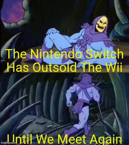 101 Million Units For The Wii And 103 Million Units For The Switch | The Nintendo Switch Has Outsold The Wii; Until We Meet Again | image tagged in uncomfortable truth skeletor,gaming | made w/ Imgflip meme maker