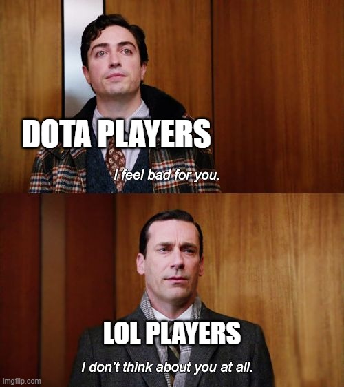 I don't think about you at all Mad Men | DOTA PLAYERS; LOL PLAYERS | image tagged in i don't think about you at all mad men | made w/ Imgflip meme maker