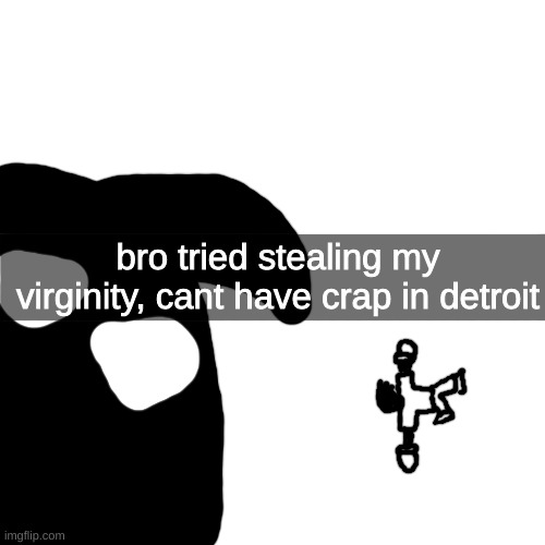 smh | bro tried stealing my virginity, cant have crap in detroit | made w/ Imgflip meme maker