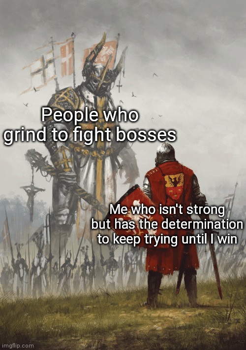 Elden Ring moment | People who grind to fight bosses; Me who isn't strong but has the determination to keep trying until I win | image tagged in giant knight | made w/ Imgflip meme maker