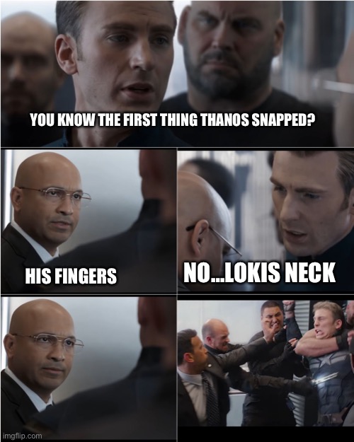 *snap* |  YOU KNOW THE FIRST THING THANOS SNAPPED? HIS FINGERS; NO…LOKIS NECK | image tagged in captain america bad joke,loki,thanos,thanos snap,marvel | made w/ Imgflip meme maker