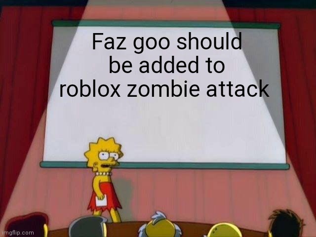 I feel like it would be a good idea to add faz good to roblox zombie attack | Faz goo should be added to roblox zombie attack | image tagged in lisa simpson's presentation,roblox,zombie attack,memes | made w/ Imgflip meme maker