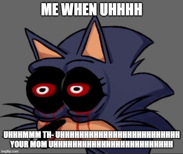 Lord X when your mom | ME WHEN UHHHH; UHHHMMM TH- UHHHHHHHHHHHHHHHHHHHHHHHHH YOUR MOM UHHHHHHHHHHHHHHHHHHHHHHHHH | image tagged in lord x stare,oh god | made w/ Imgflip meme maker