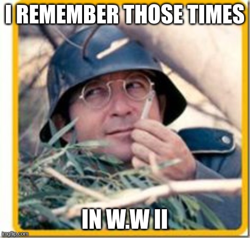 Laugh In German | I REMEMBER THOSE TIMES IN W.W II | image tagged in laugh in german | made w/ Imgflip meme maker