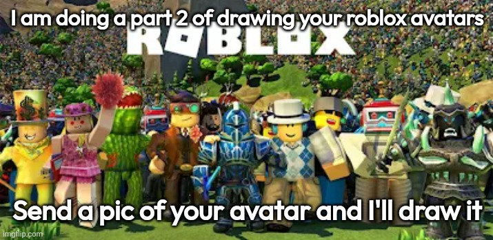 I am doing a part 2 of drawing your roblox avatars; Send a pic of your avatar and I'll draw it | made w/ Imgflip meme maker