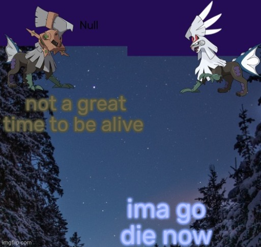 not a great time to be alive; ima go die now | image tagged in null templateo | made w/ Imgflip meme maker