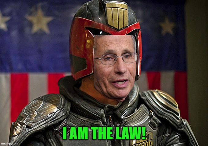 The doctor thinks that he's in charge. | I AM THE LAW! | image tagged in judge dredd,dr fauci | made w/ Imgflip meme maker