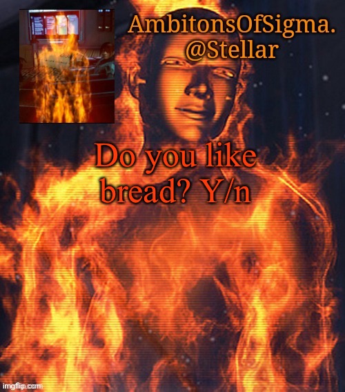 AmbitionsOfSigma | Do you like bread? Y/n | image tagged in ambitionsofsigma | made w/ Imgflip meme maker