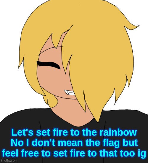 Spire smiling | Let's set fire to the rainbow
No I don't mean the flag but feel free to set fire to that too ig | image tagged in spire smiling | made w/ Imgflip meme maker