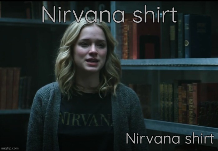. | Nirvana shirt; Nirvana shirt | made w/ Imgflip meme maker