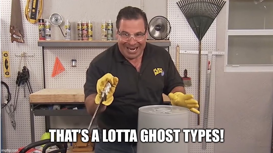 Phil Swift That's A Lotta Damage (Flex Tape/Seal) | THAT’S A LOTTA GHOST TYPES! | image tagged in phil swift that's a lotta damage flex tape/seal | made w/ Imgflip meme maker