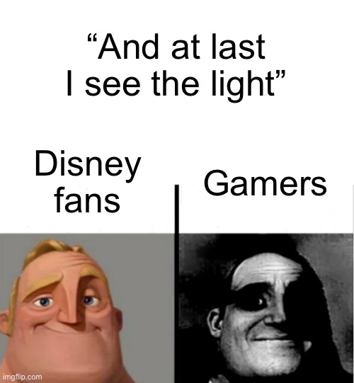I can agree to this |  “And at last I see the light”; Disney fans; Gamers | image tagged in teacher's copy,gamers,disney | made w/ Imgflip meme maker