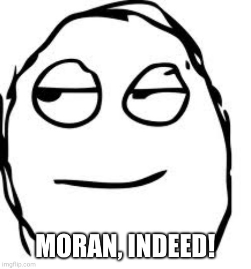 Smirk Rage Face Meme | MORAN, INDEED! | image tagged in memes,smirk rage face | made w/ Imgflip meme maker