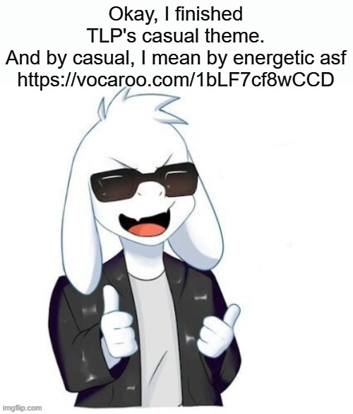 https://vocaroo.com/1bLF7cf8wCCD | Okay, I finished TLP's casual theme. And by casual, I mean by energetic asf

https://vocaroo.com/1bLF7cf8wCCD | made w/ Imgflip meme maker