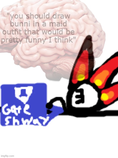 "you should draw bunni in a maid outfit that would be pretty funny I think" | made w/ Imgflip meme maker
