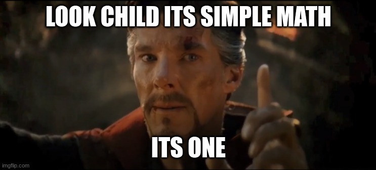 Doctor Strange One | LOOK CHILD ITS SIMPLE MATH; ITS ONE | image tagged in doctor strange one | made w/ Imgflip meme maker