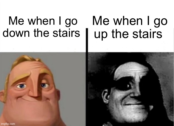 Stairs | Me when I go down the stairs; Me when I go up the stairs | image tagged in teacher's copy | made w/ Imgflip meme maker