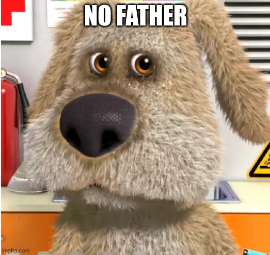No Bitches? (Ben Edition) | NO FATHER | image tagged in no bitches ben edition | made w/ Imgflip meme maker