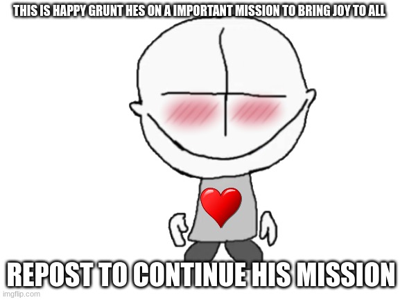 happy grunts mission starts here | THIS IS HAPPY GRUNT HES ON A IMPORTANT MISSION TO BRING JOY TO ALL; REPOST TO CONTINUE HIS MISSION | image tagged in madness combat,grunt,happy,mission,memes,funny | made w/ Imgflip meme maker