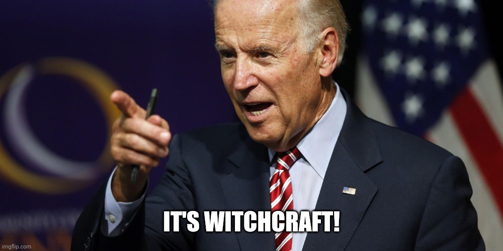 Joe Biden pointing | IT'S WITCHCRAFT! | image tagged in joe biden pointing | made w/ Imgflip meme maker