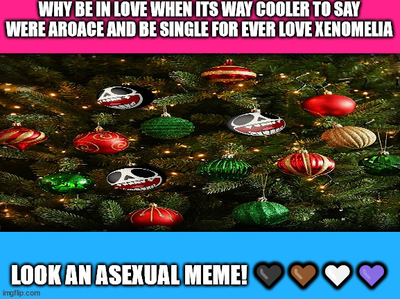 LOOK AN ACE SPEC MEME | WHY BE IN LOVE WHEN ITS WAY COOLER TO SAY WERE AROACE AND BE SINGLE FOR EVER LOVE XENOMELIA; LOOK AN ASEXUAL MEME! 🖤🤎🤍💜 | image tagged in asexual | made w/ Imgflip meme maker