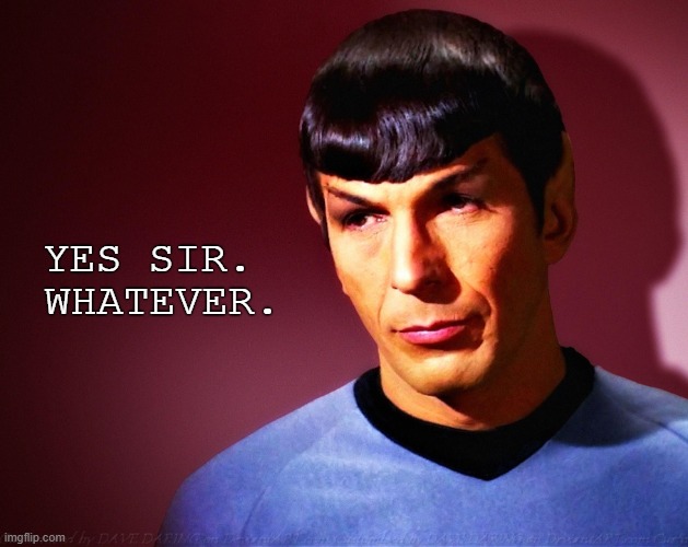 Spock - Whatever | YES SIR. WHATEVER. | image tagged in spock,whatever,star trek,vulcan,science fiction | made w/ Imgflip meme maker