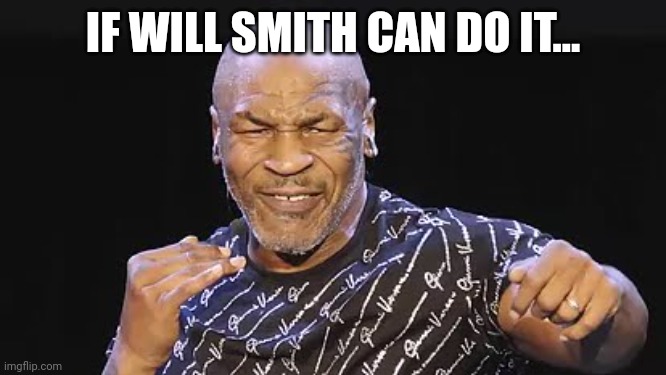 Mike Tyson | IF WILL SMITH CAN DO IT... | image tagged in will smith punching chris rock | made w/ Imgflip meme maker