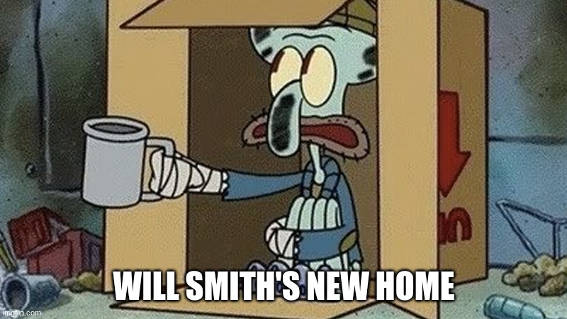 Squidward Spare Change | WILL SMITH'S NEW HOME | image tagged in squidward spare change | made w/ Imgflip meme maker