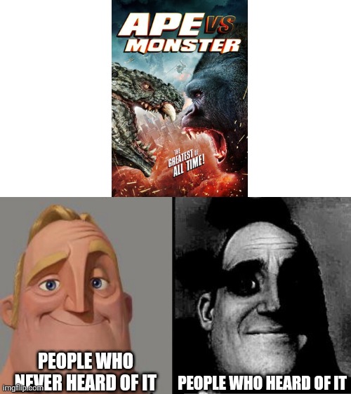 The Asylum sucks and this movie sucks as well | PEOPLE WHO NEVER HEARD OF IT; PEOPLE WHO HEARD OF IT | image tagged in traumatized mr incredible,kaiju,godzilla,mr incredible | made w/ Imgflip meme maker