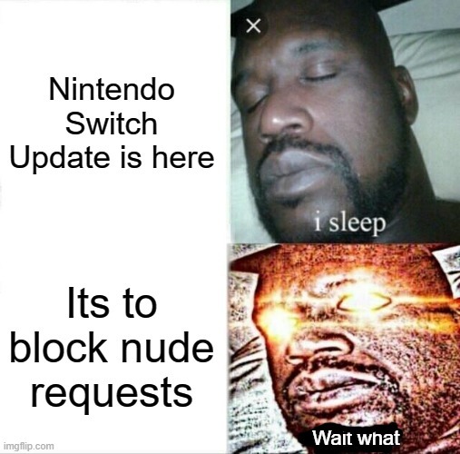 THIS WAS A THING?? | Nintendo Switch Update is here; Its to block nude requests; Wait what | image tagged in memes,sleeping shaq,nintendo | made w/ Imgflip meme maker