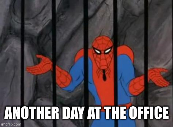 spiderman jail | ANOTHER DAY AT THE OFFICE | image tagged in spiderman jail | made w/ Imgflip meme maker