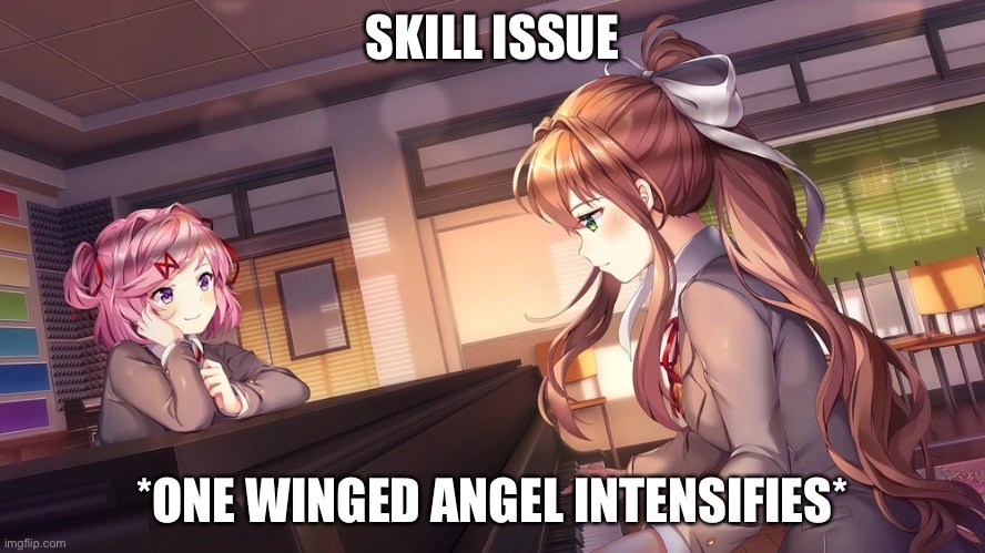 Monika and Natsuki | SKILL ISSUE; *ONE WINGED ANGEL INTENSIFIES* | image tagged in monika and natsuki | made w/ Imgflip meme maker