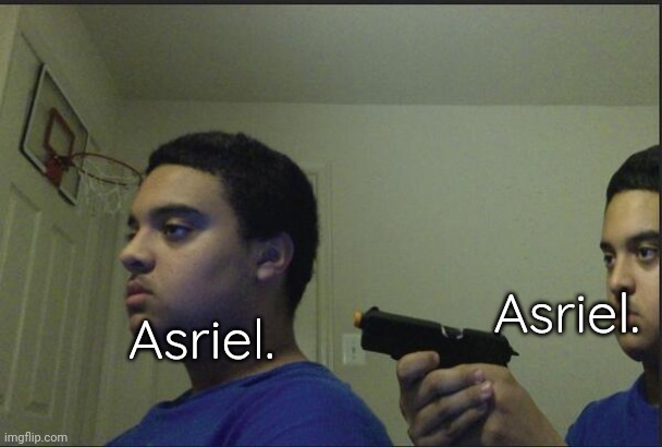 Trust Nobody, Not Even Yourself | Asriel. Asriel. | image tagged in trust nobody not even yourself | made w/ Imgflip meme maker
