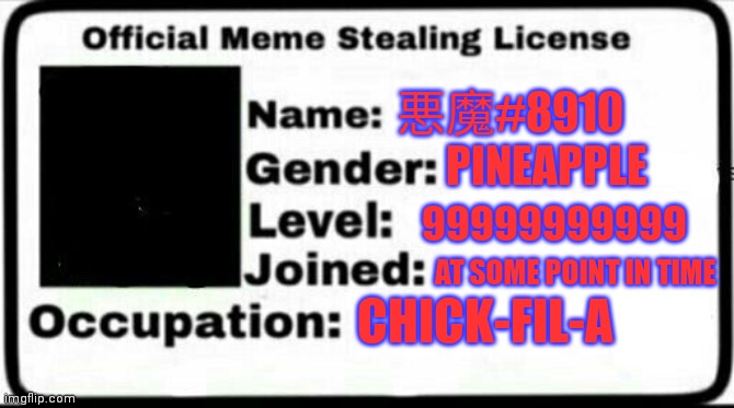 Meme Stealing License | 悪魔#8910; PINEAPPLE; 99999999999; AT SOME POINT IN TIME; CHICK-FIL-A | image tagged in meme stealing license | made w/ Imgflip meme maker