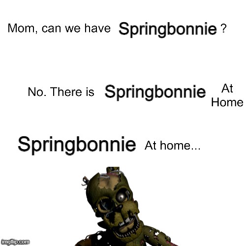 Mom can we have | Springbonnie; Springbonnie; Springbonnie | image tagged in mom can we have,william afton,fnaf,fnaf 6,funny memes,memes | made w/ Imgflip meme maker