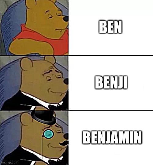 The three Bens | BEN; BENJI; BENJAMIN | image tagged in fancy pooh | made w/ Imgflip meme maker