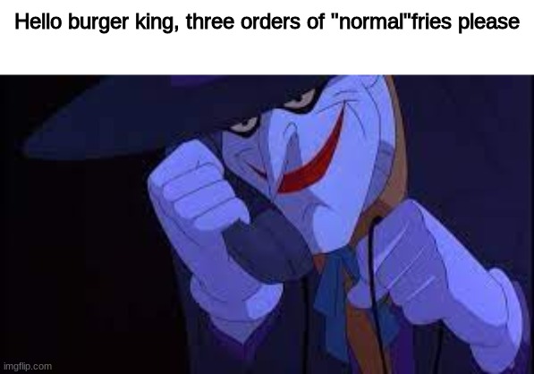 HAHAHAHAHA | Hello burger king, three orders of "normal"fries please | image tagged in joker telephone,haha,funny,memes | made w/ Imgflip meme maker