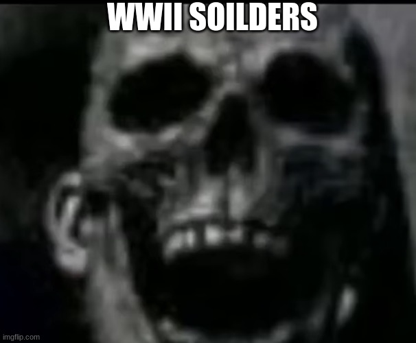 WWII SOILDERS | made w/ Imgflip meme maker