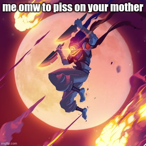 me omw to piss on your mother | made w/ Imgflip meme maker