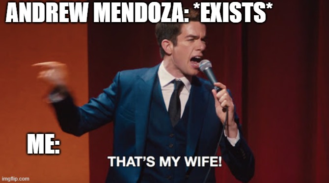 That's My Wife | ANDREW MENDOZA: *EXISTS*; ME: | image tagged in that's my wife,criminal minds | made w/ Imgflip meme maker